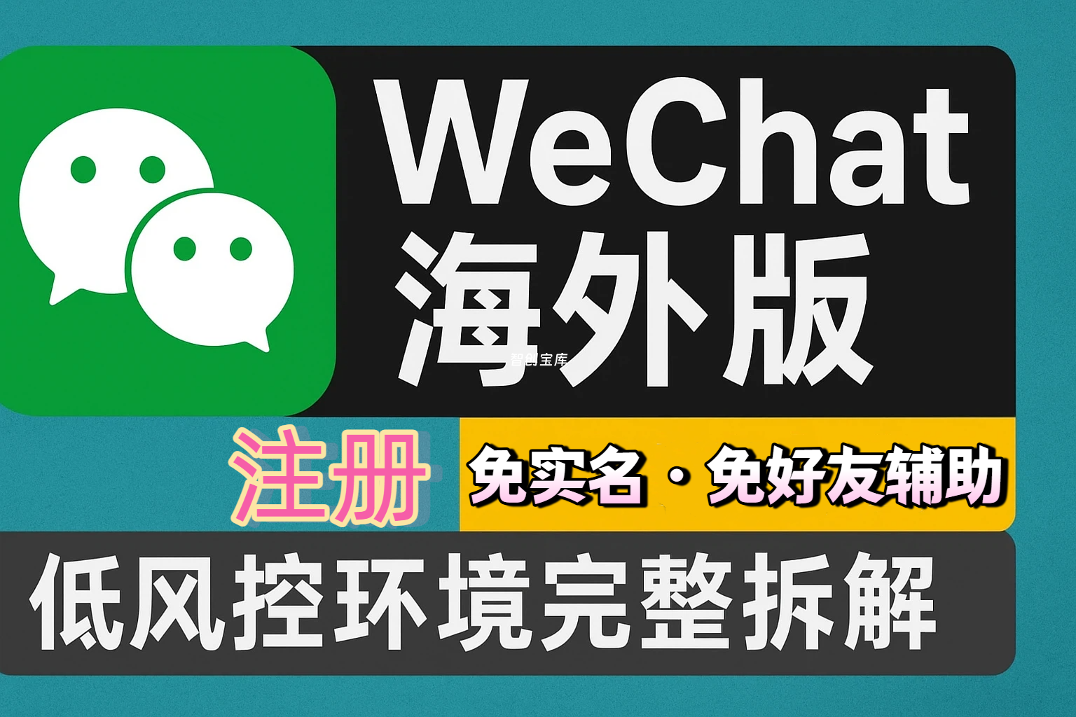 WeChat 海外版微信注册实战|免实名免好友辅助|低风控环境完整拆解|智创宝库资源站